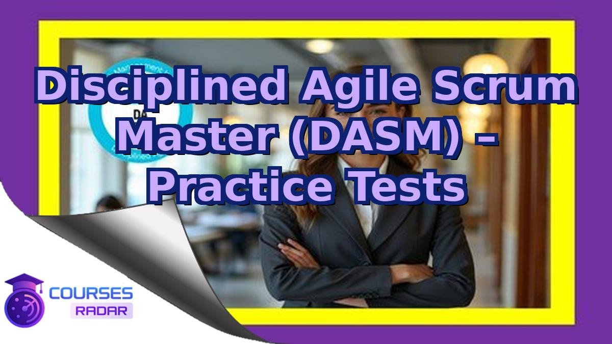 Disciplined Agile Scrum Master (DASM) – Practice Tests