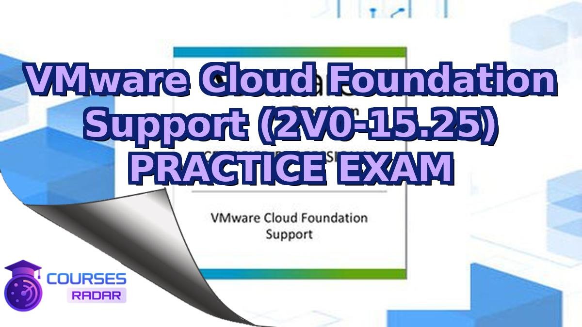 VMware Cloud Foundation Support (2V0-15.25) PRACTICE EXAM