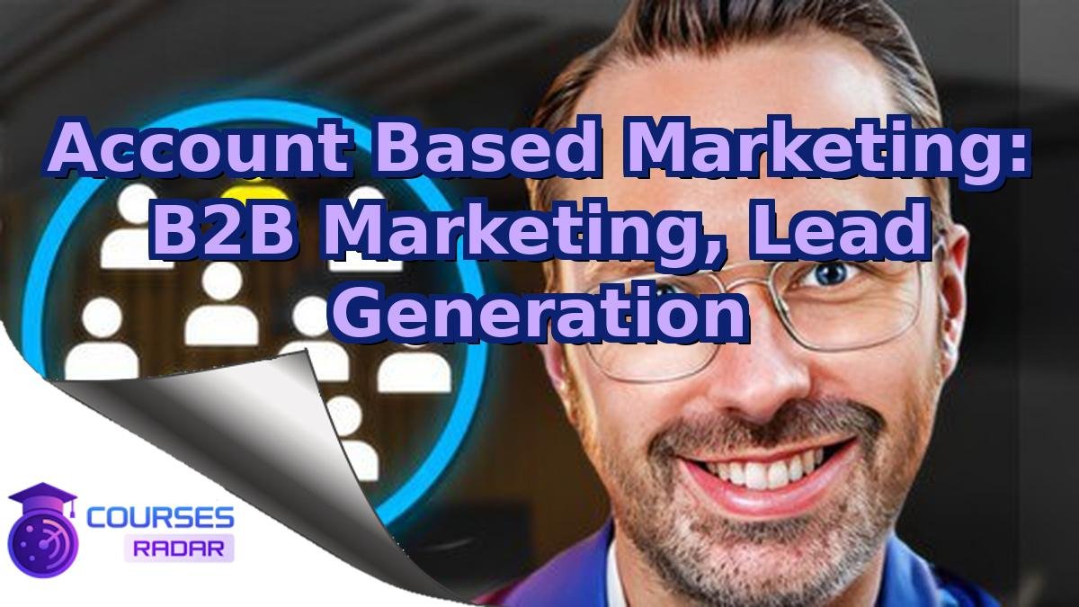 Account Based Marketing: B2B Marketing, Lead Generation