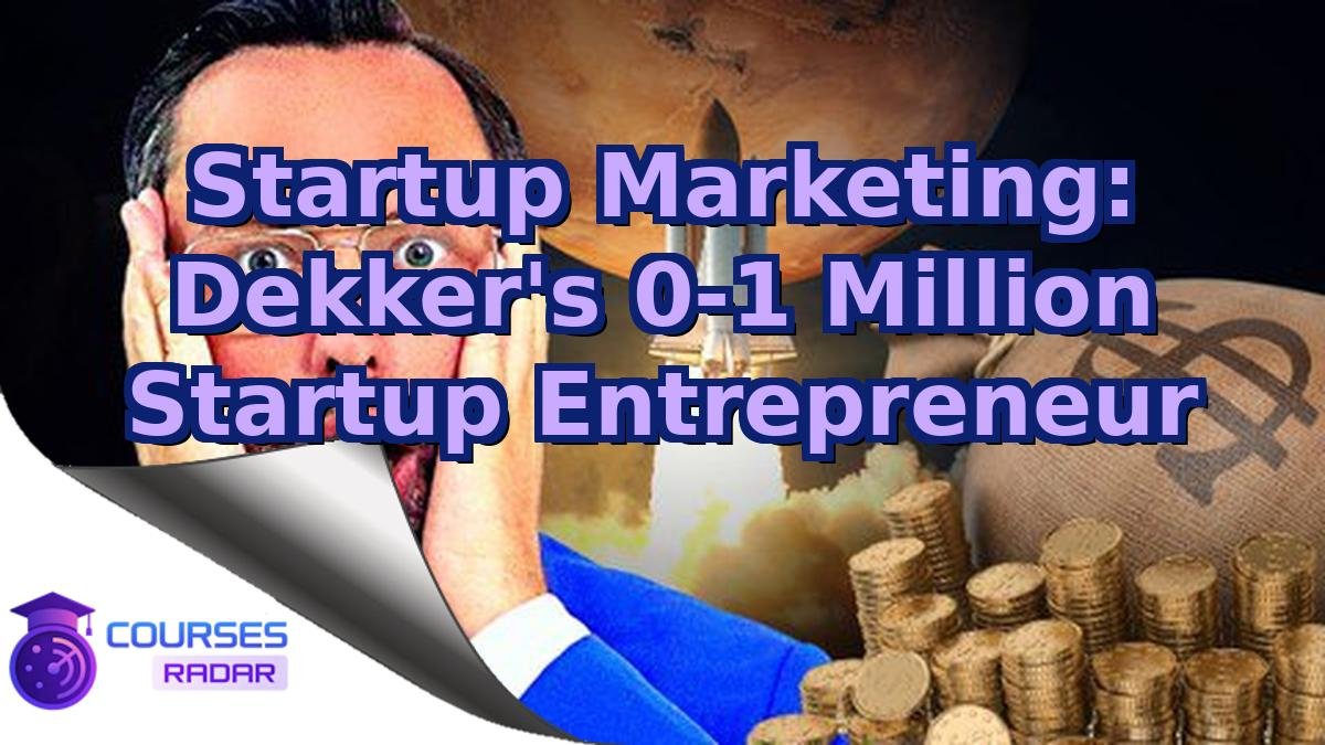 Startup Marketing: Dekker's 0-1 Million Startup Entrepreneur