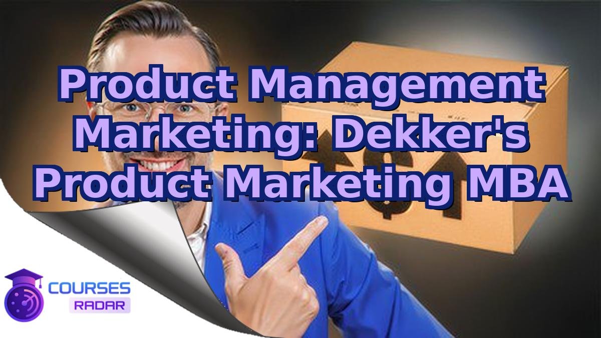 Product Management Marketing: Dekker's Product Marketing MBA