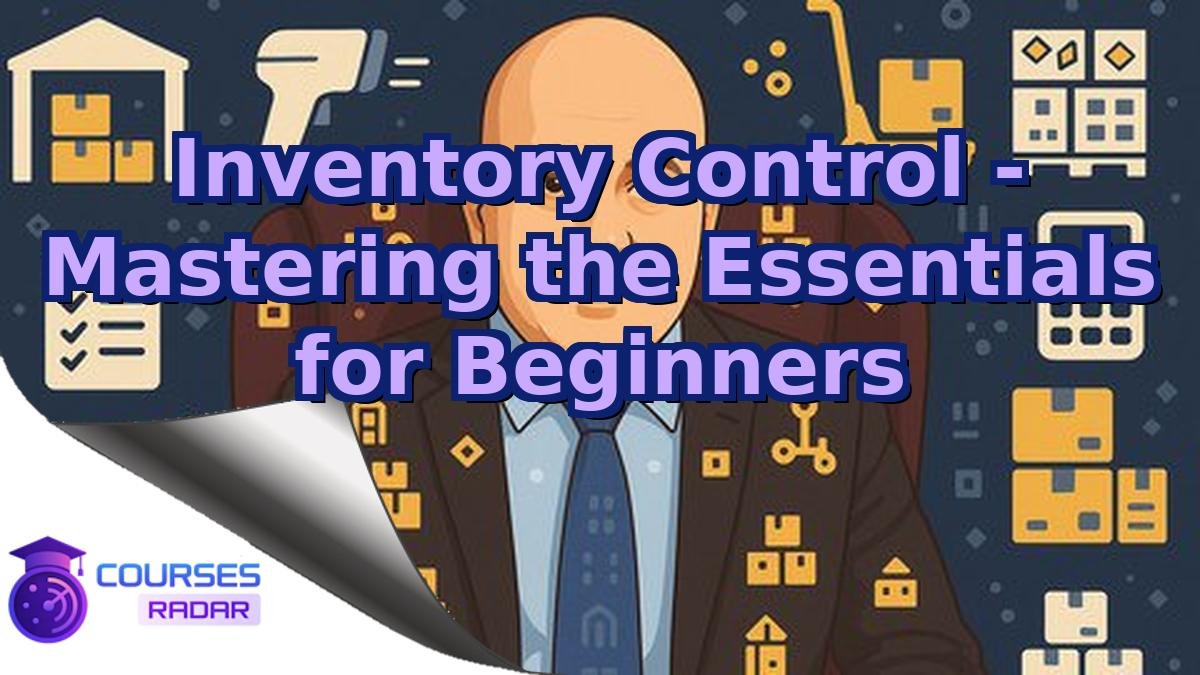 Inventory Control - Mastering the Essentials for Beginners
