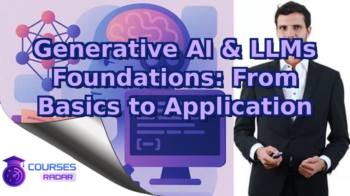 Generative AI & LLMs Foundations: From Basics to Application