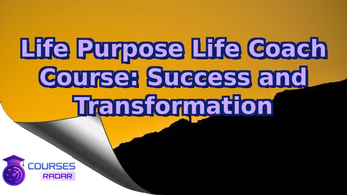 Life Purpose Life Coach Course: Success and Transformation