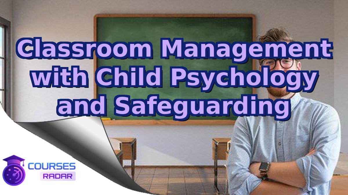 Classroom Management with Child Psychology and Safeguarding
