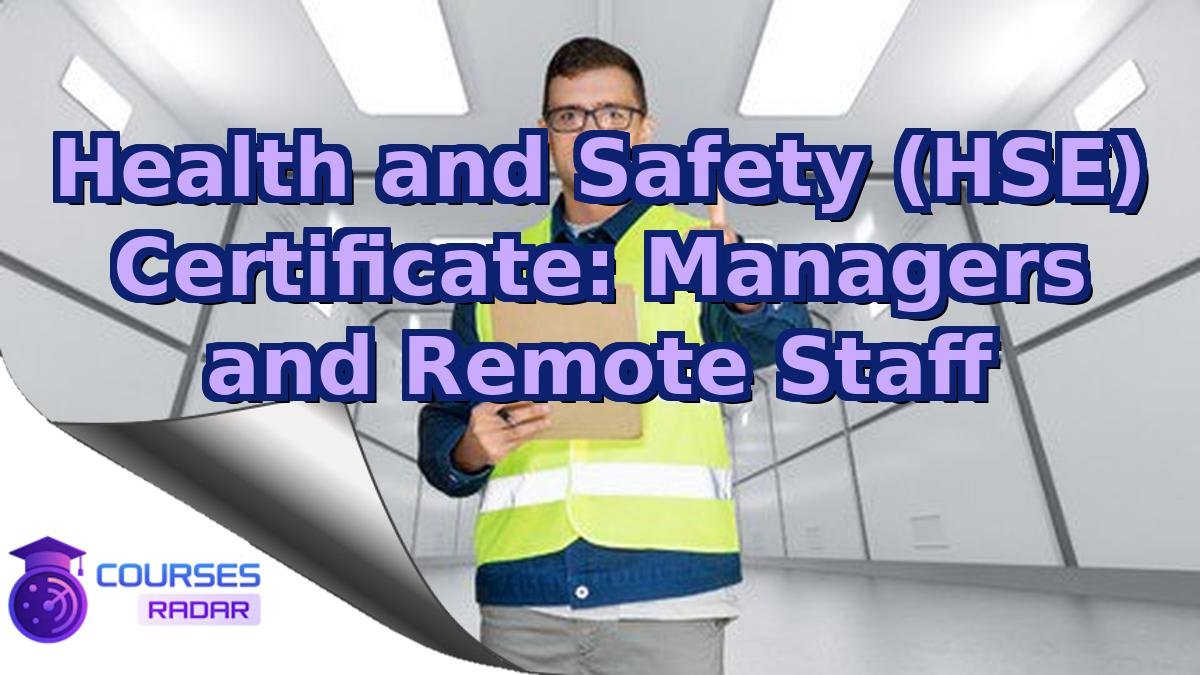 Health and Safety (HSE) Certificate: Managers and Remote Staff