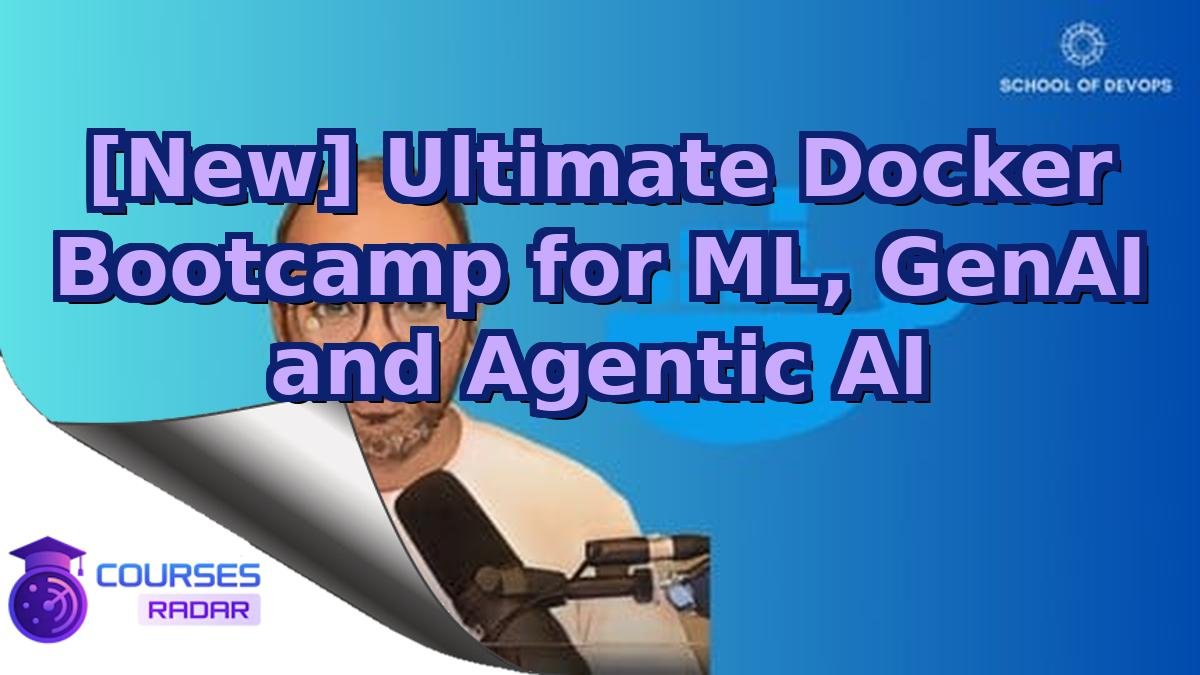 [New] Ultimate Docker Bootcamp for ML, GenAI and Agentic AI
