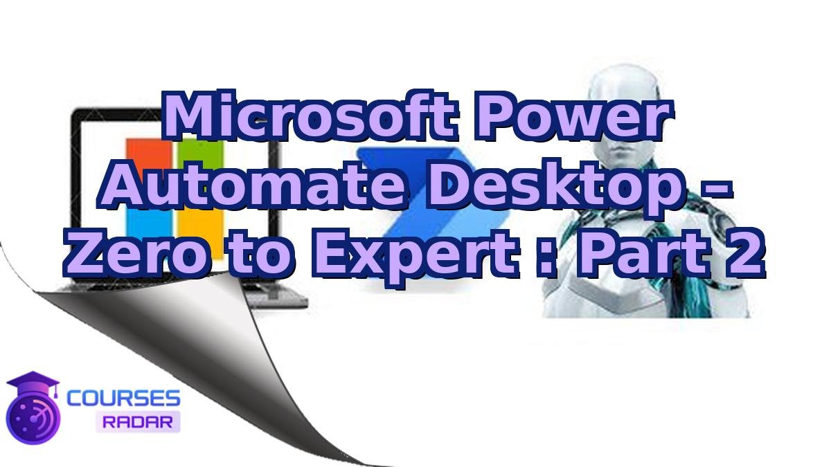 Microsoft Power Automate Desktop – Zero to Expert : Part 2