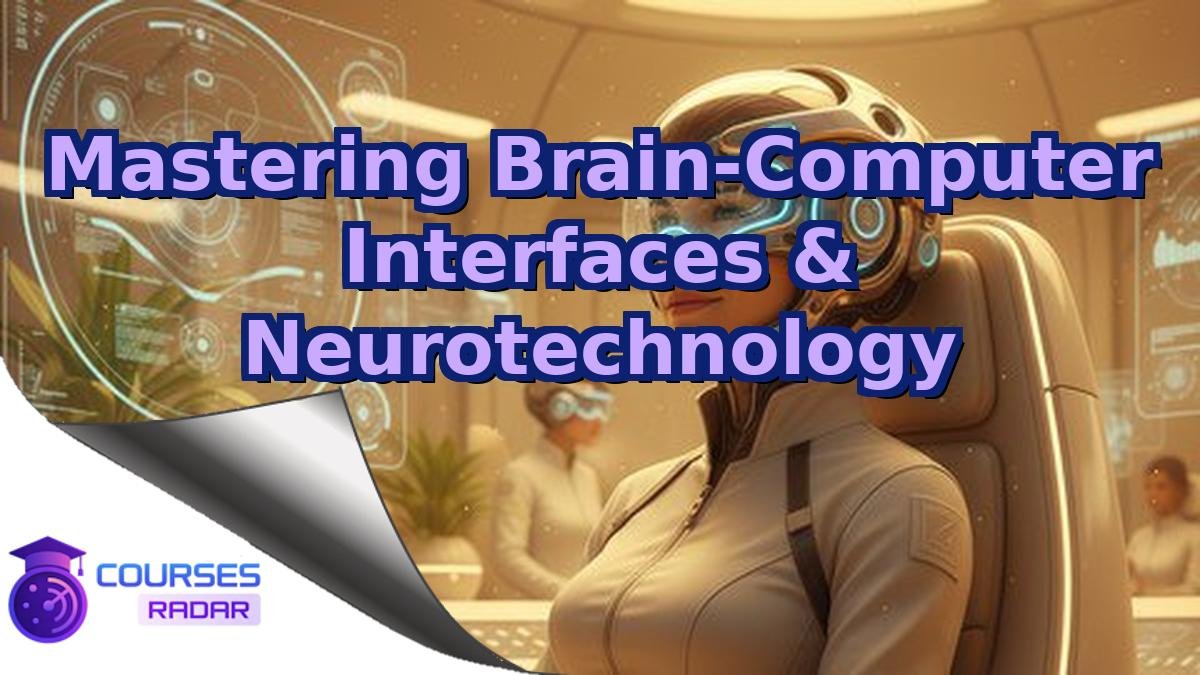 Mastering Brain-Computer Interfaces & Neurotechnology