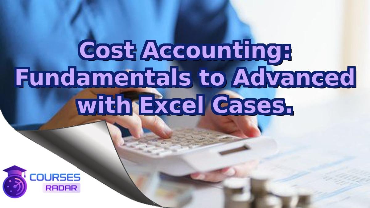 Cost Accounting: Fundamentals to Advanced with Excel Cases.