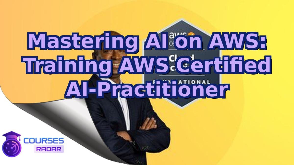 Mastering AI on AWS: Training AWS Certified AI-Practitioner