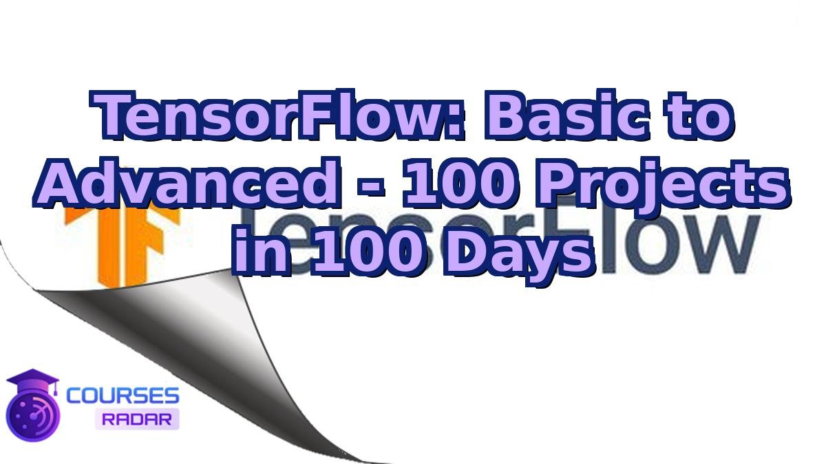 TensorFlow: Basic to Advanced - 100 Projects in 100 Days
