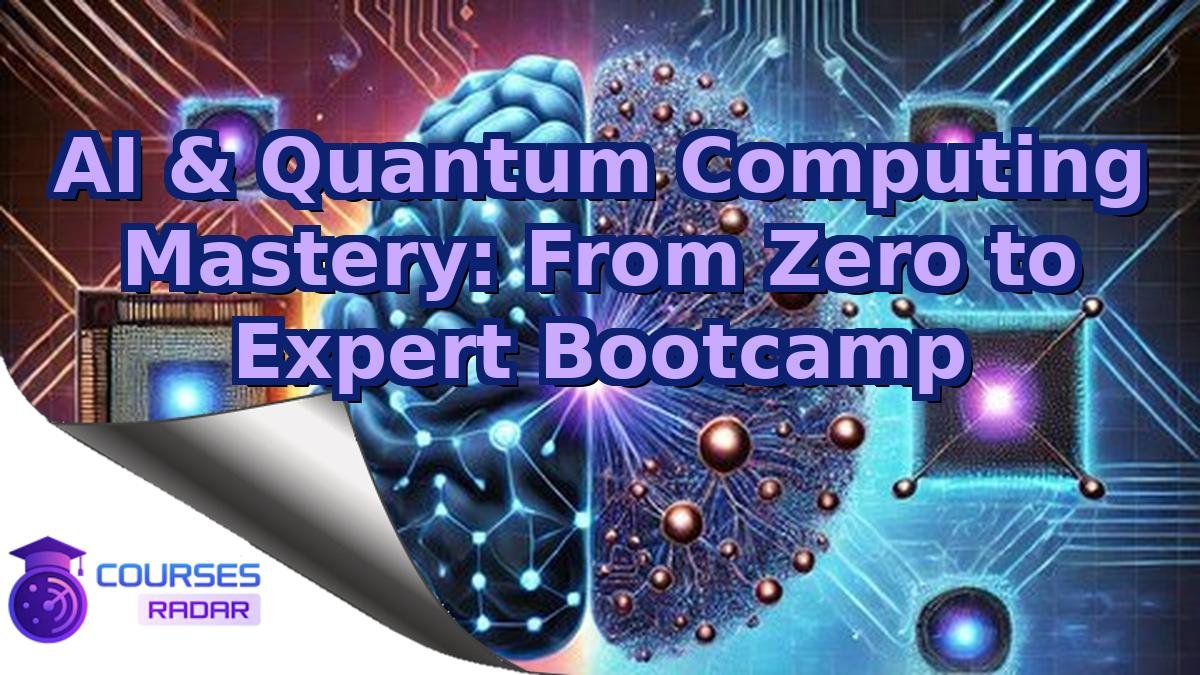 AI & Quantum Computing Mastery: From Zero to Expert Bootcamp