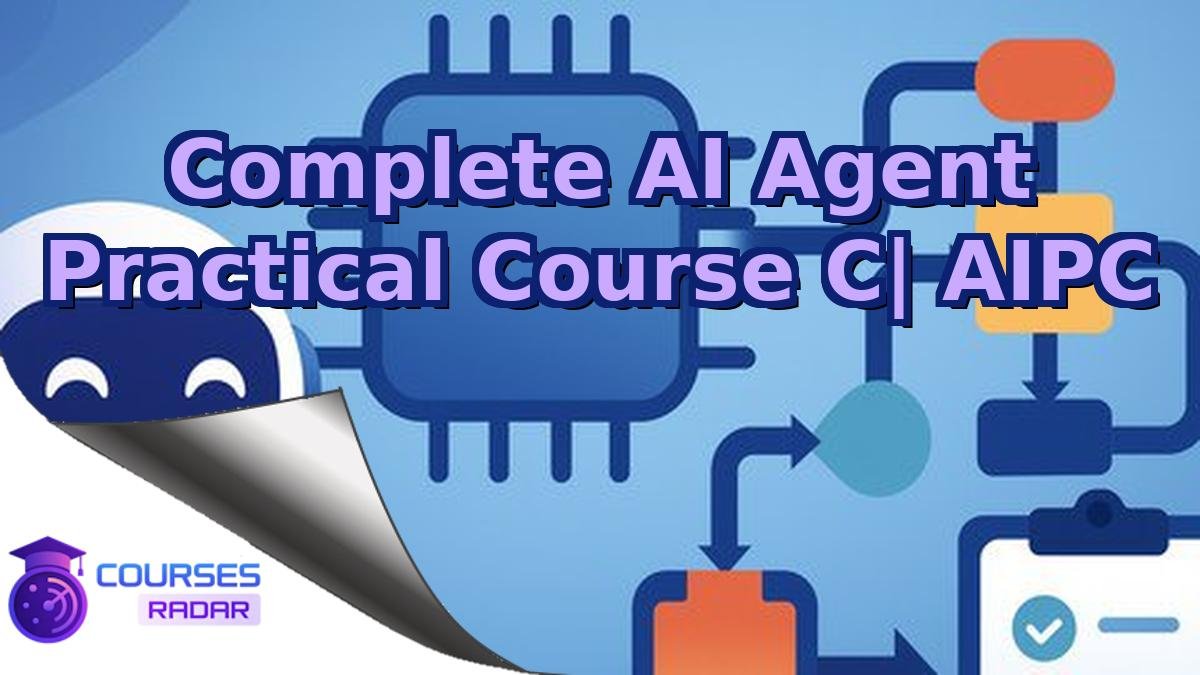 Complete AI Agent Practical Course C| AIPC