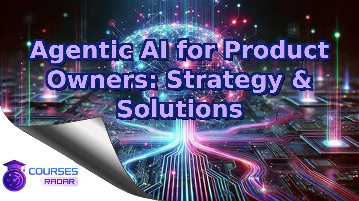 Agentic AI for Product Owners: Strategy & Solutions