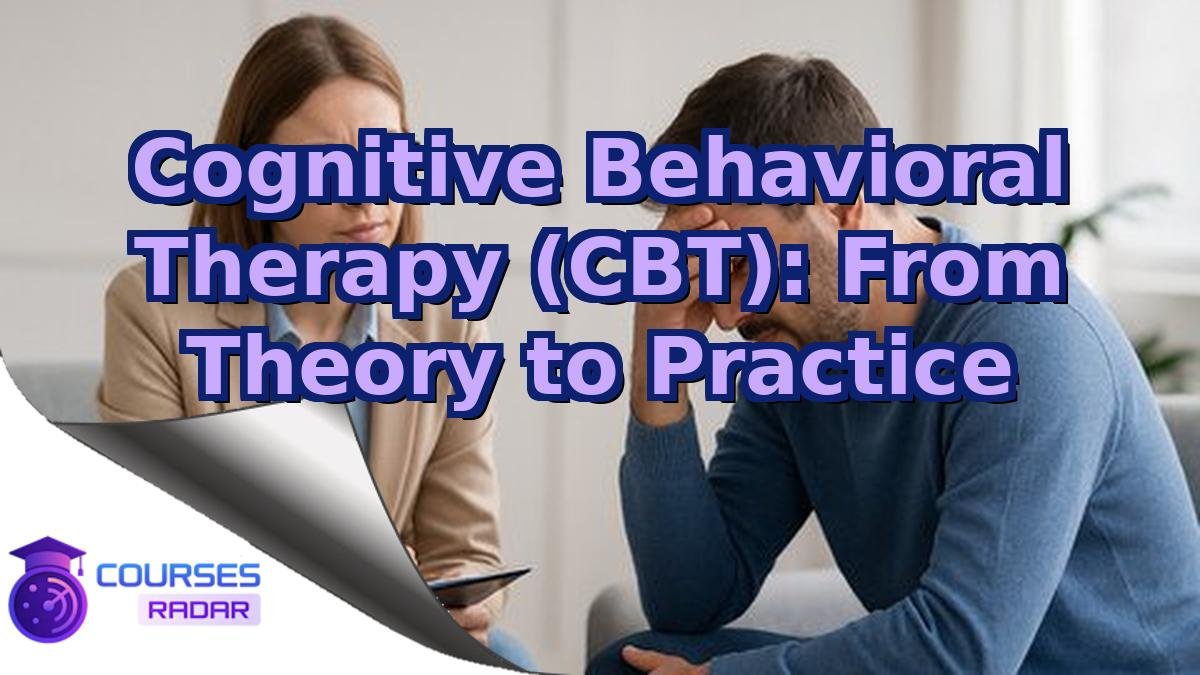 Cognitive Behavioral Therapy (CBT): From Theory to Practice