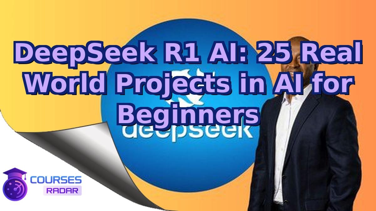 DeepSeek R1 AI: 25 Real World Projects in AI for Beginners