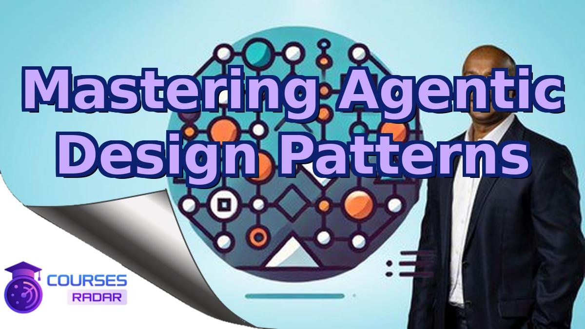 Mastering Agentic Design Patterns