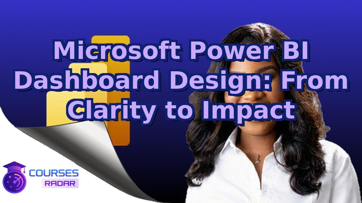 Microsoft Power BI Dashboard Design: From Clarity to Impact