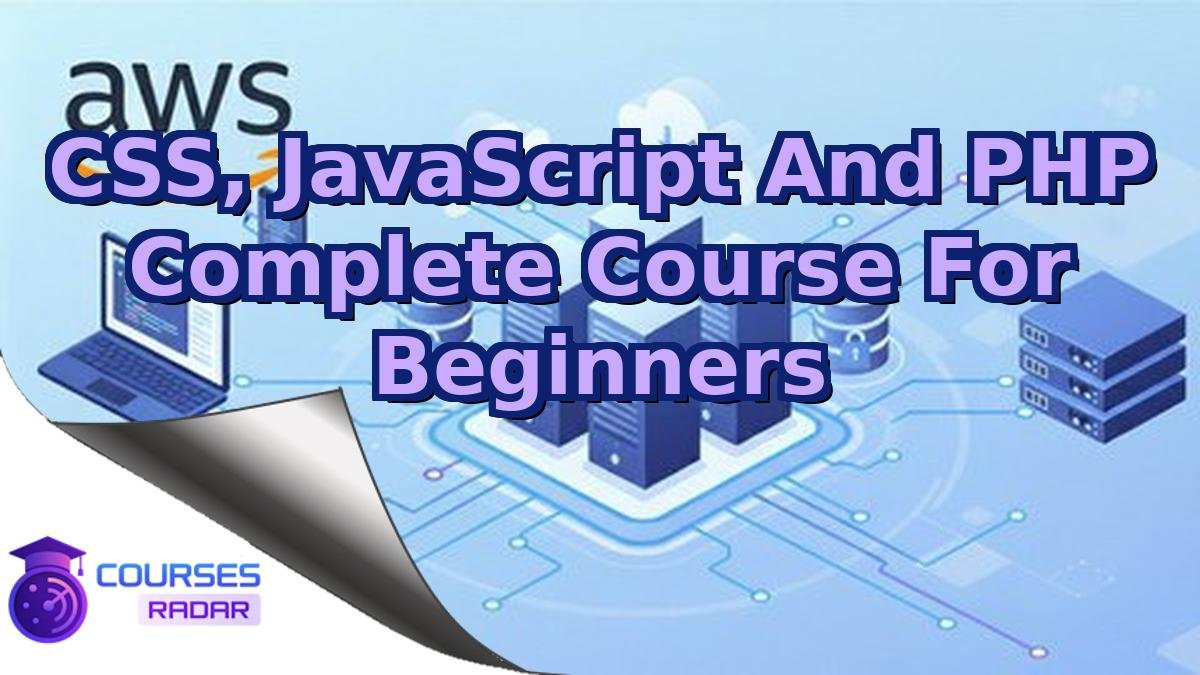 CSS, JavaScript And PHP Complete Course For Beginners