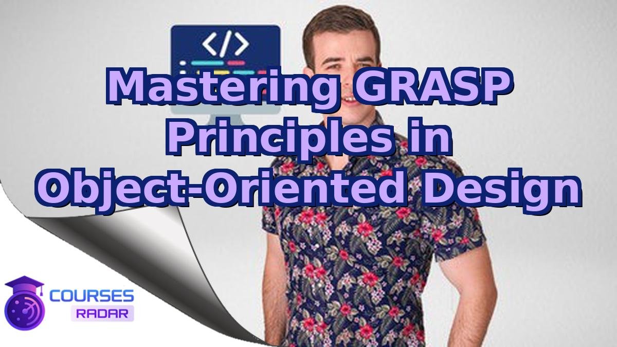 Mastering GRASP Principles in Object-Oriented Design