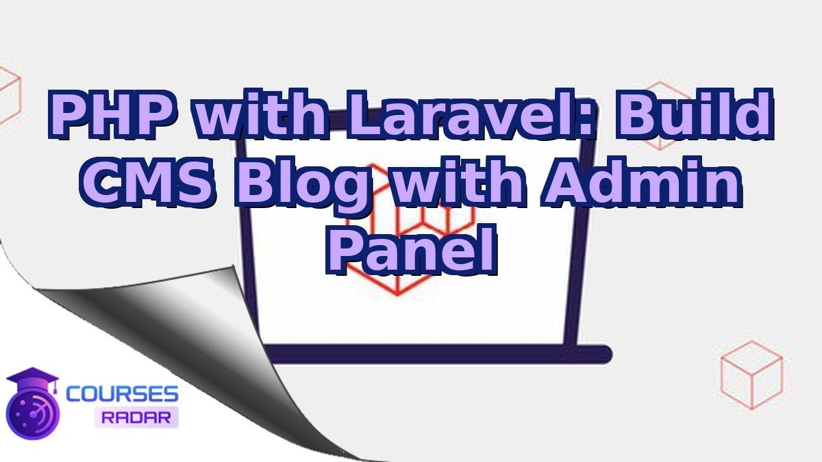 PHP with Laravel: Build CMS Blog with Admin Panel