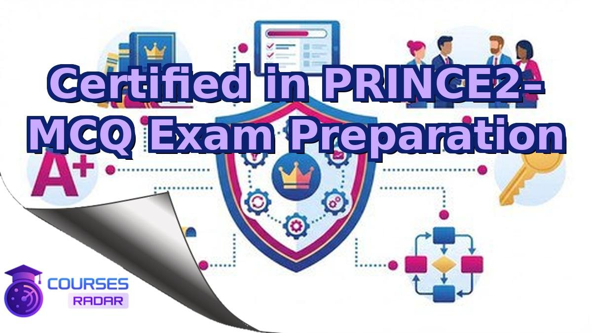 Certified in PRINCE2– MCQ Exam Preparation