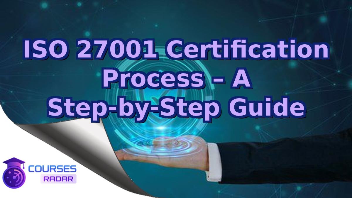 ISO 27001 Certification Process – A Step-by-Step Guide