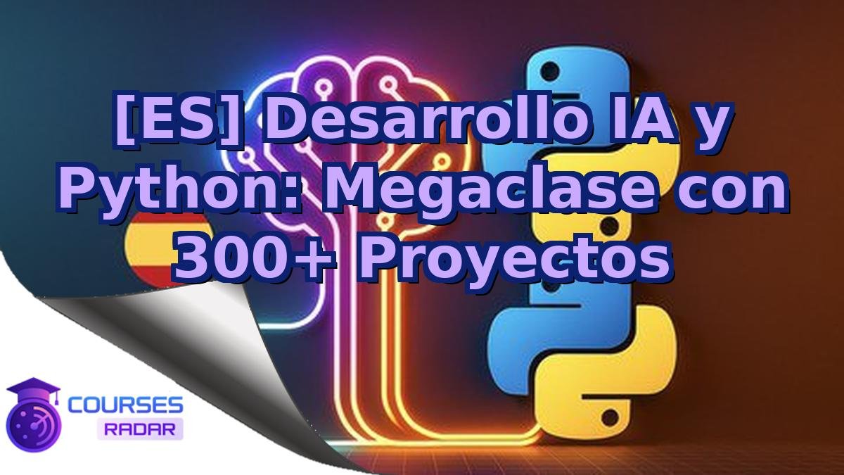 [ES] Desarrollo IA y Python: Megaclase con 300+ Proyectos