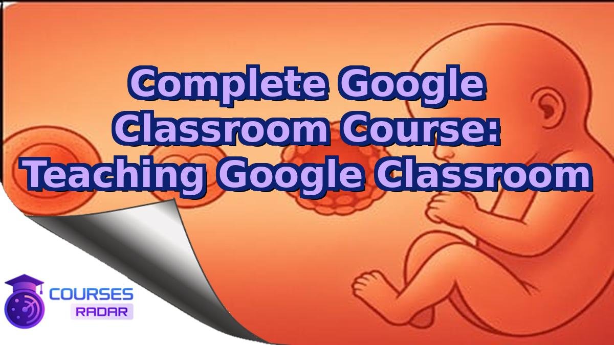 Complete Google Classroom Course: Teaching Google Classroom