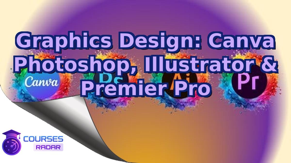 Graphics Design: Canva Photoshop, Illustrator & Premier Pro