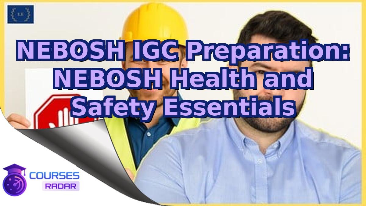 NEBOSH IGC Preparation: NEBOSH Health and Safety Essentials
