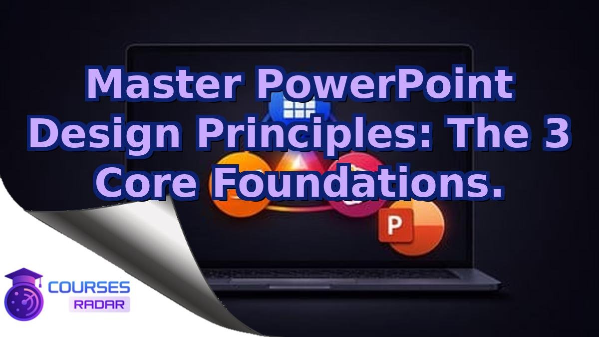 Master PowerPoint Design Principles: The 3 Core Foundations.