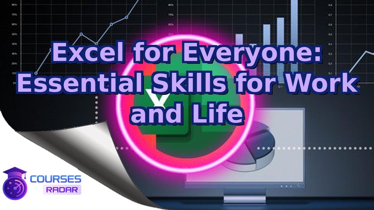 Excel for Everyone: Essential Skills for Work and Life