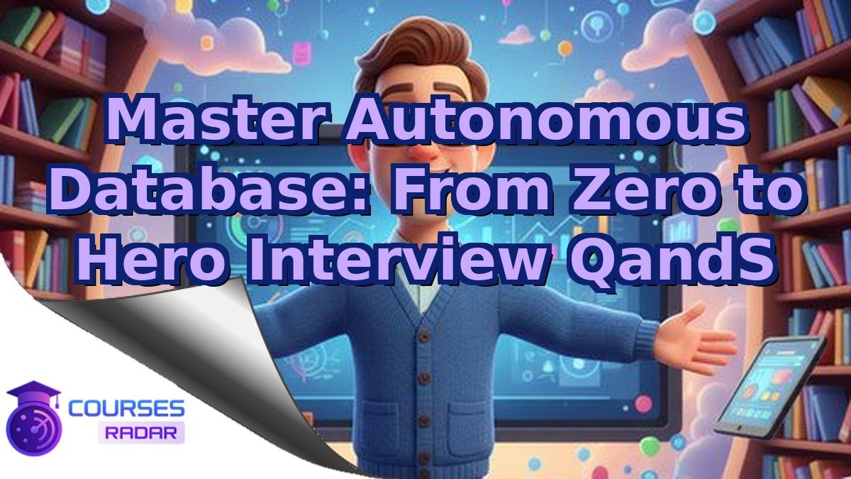 Master Autonomous Database: From Zero to Hero Interview QandS