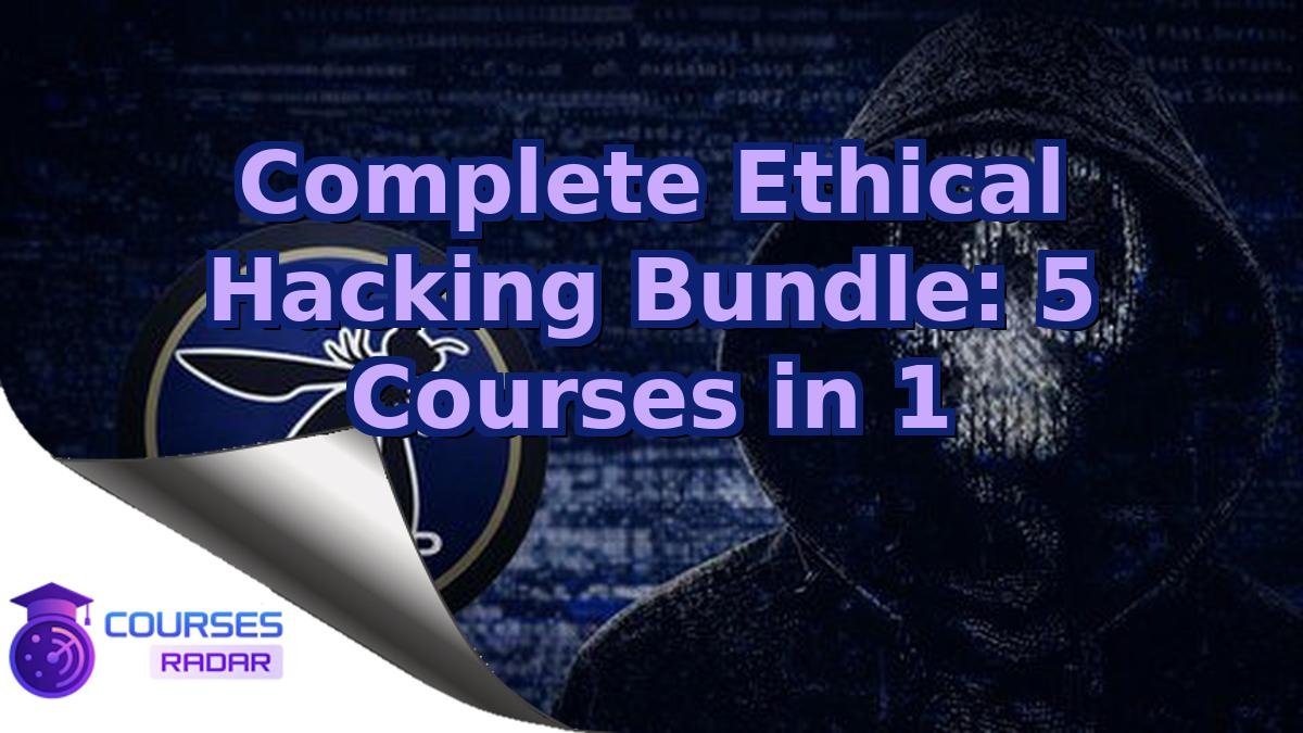Complete Ethical Hacking Bundle: 5 Courses in 1