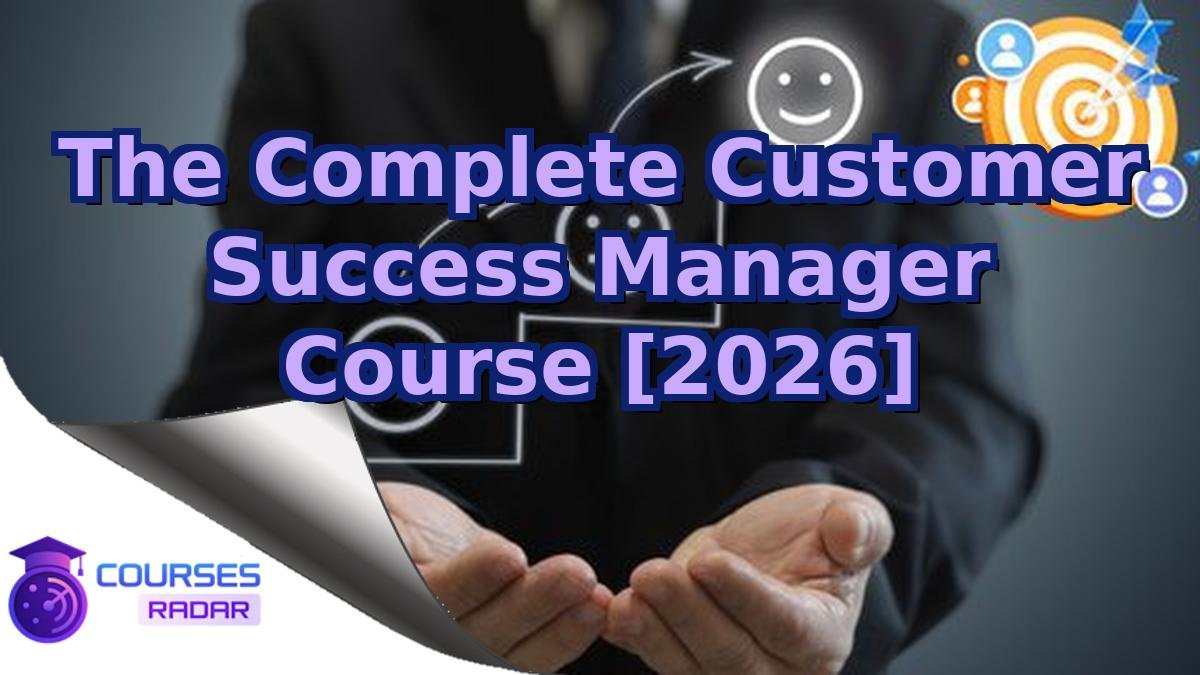 The Complete Customer Success Manager Course [2026]