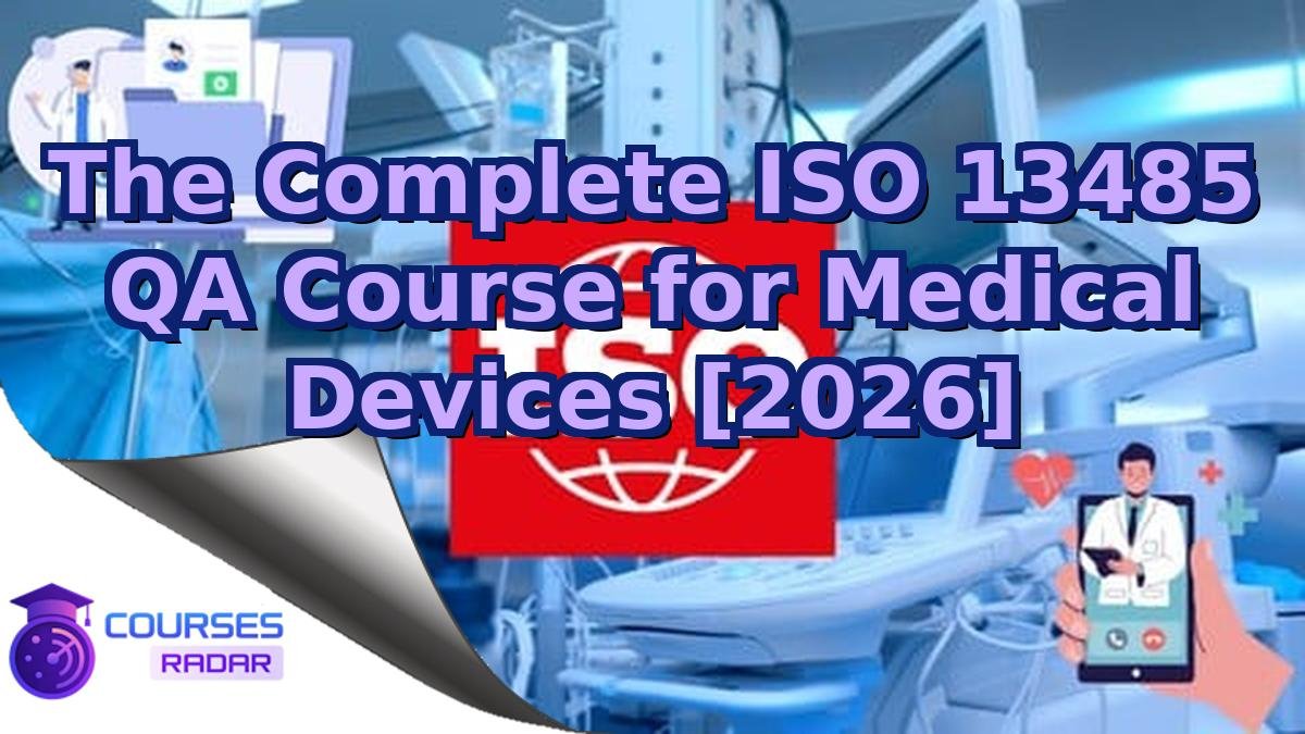 The Complete ISO 13485 QA Course for Medical Devices [2026]