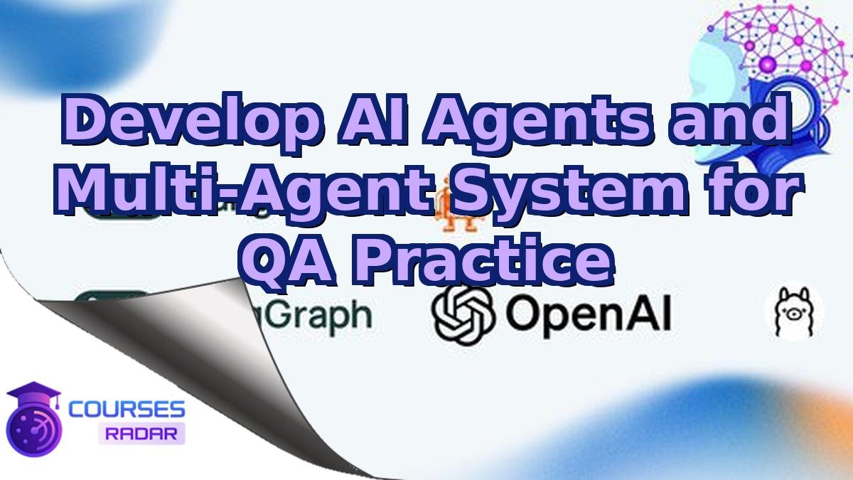 Develop AI Agents and Multi-Agent System for QA Practice