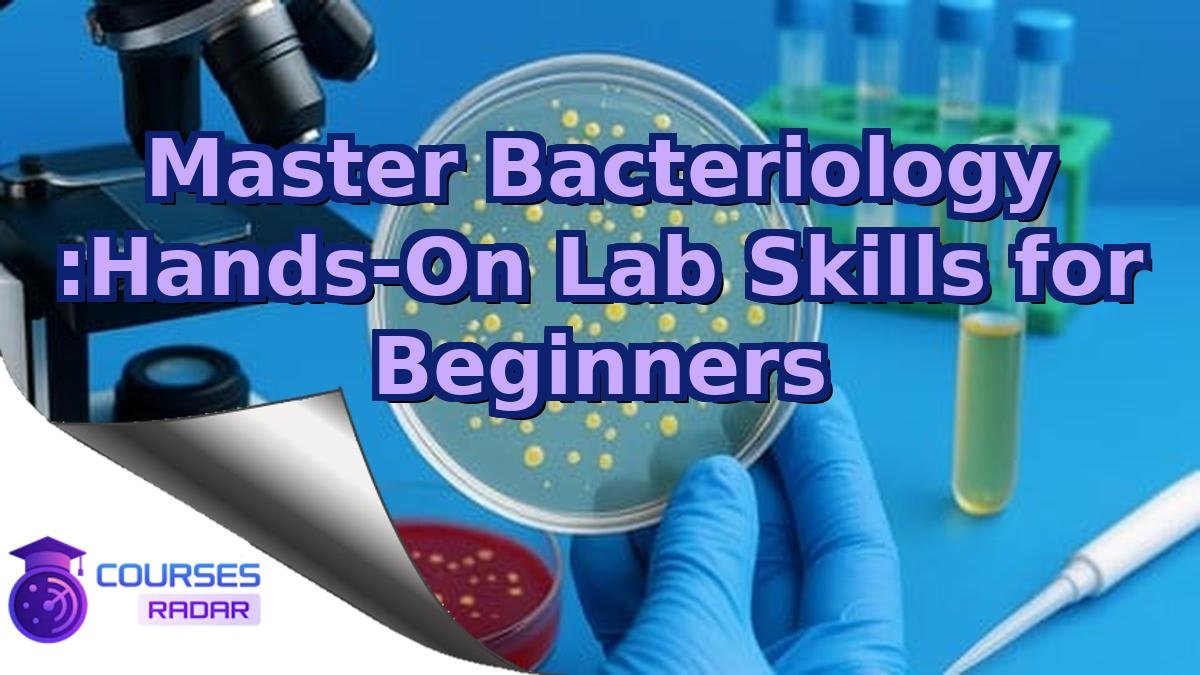Master Bacteriology :Hands-On Lab Skills for Beginners