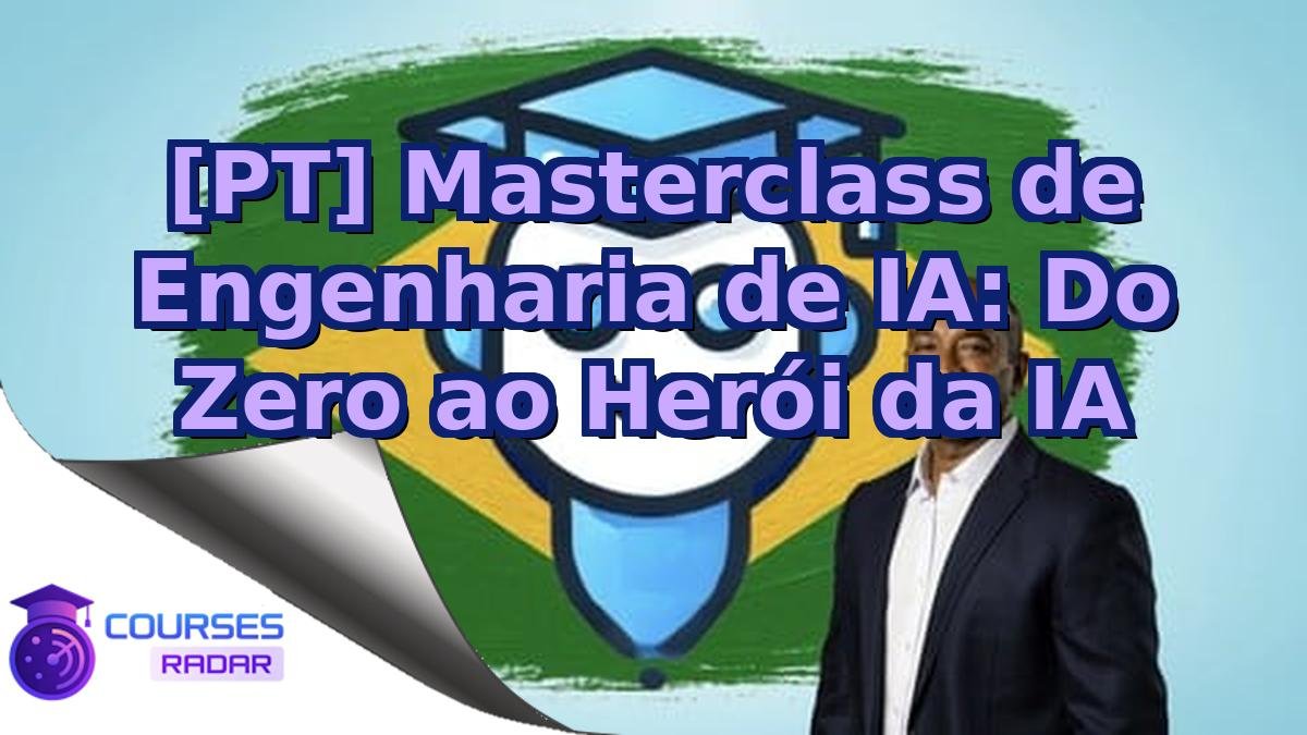 [PT] Masterclass de Engenharia de IA: Do Zero ao Herói da IA