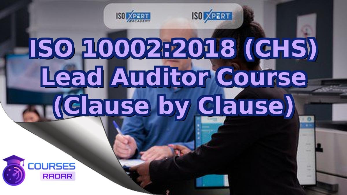 ISO 10002:2018 (CHS) Lead Auditor Course (Clause by Clause)