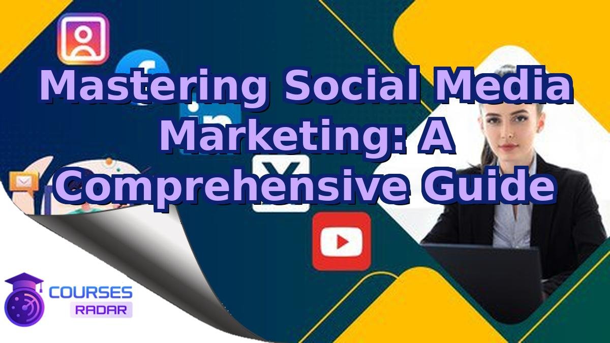 Mastering Social Media Marketing: A Comprehensive Guide