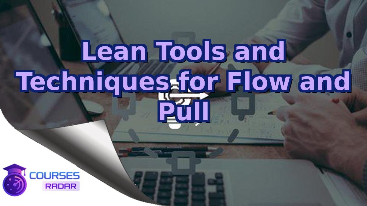 Lean Tools and Techniques for Flow and Pull