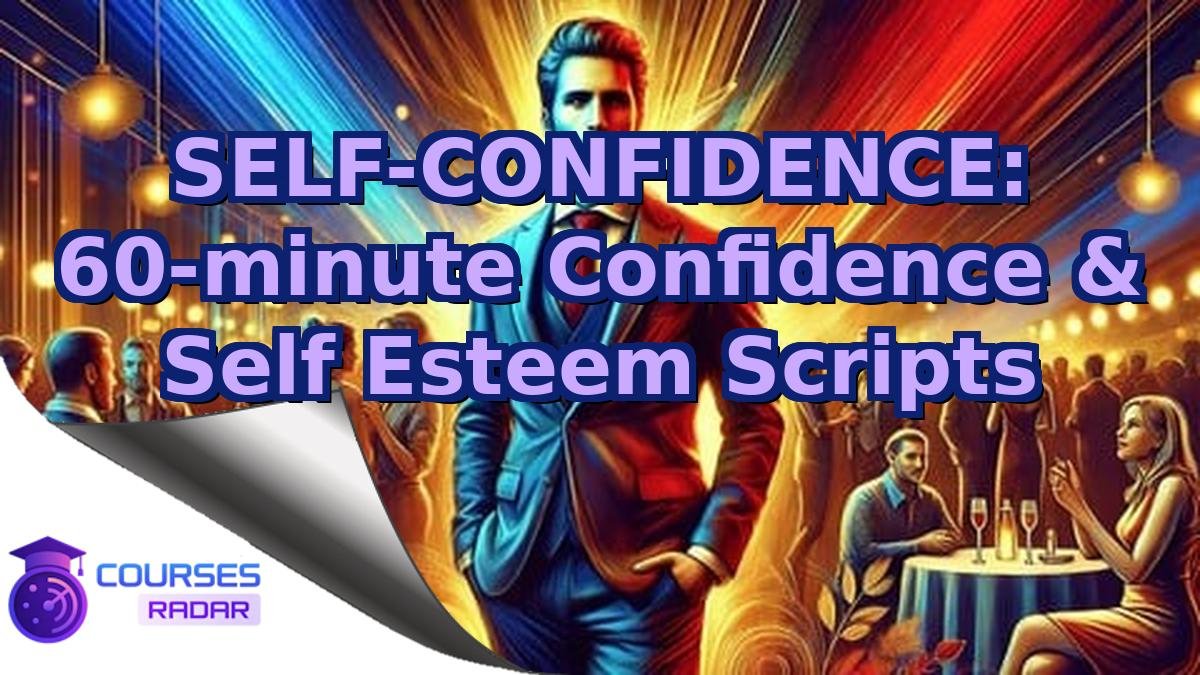 SELF-CONFIDENCE: 60-minute Confidence & Self Esteem Scripts