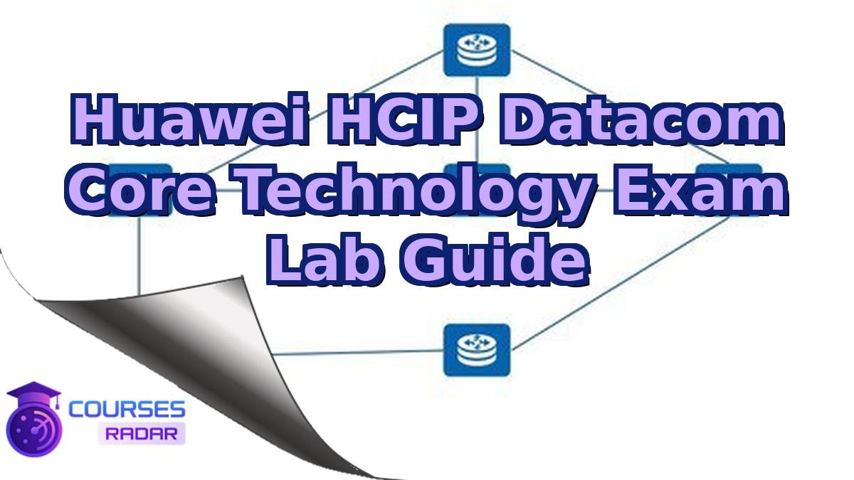 Huawei HCIP Datacom Core Technology Exam Lab Guide
