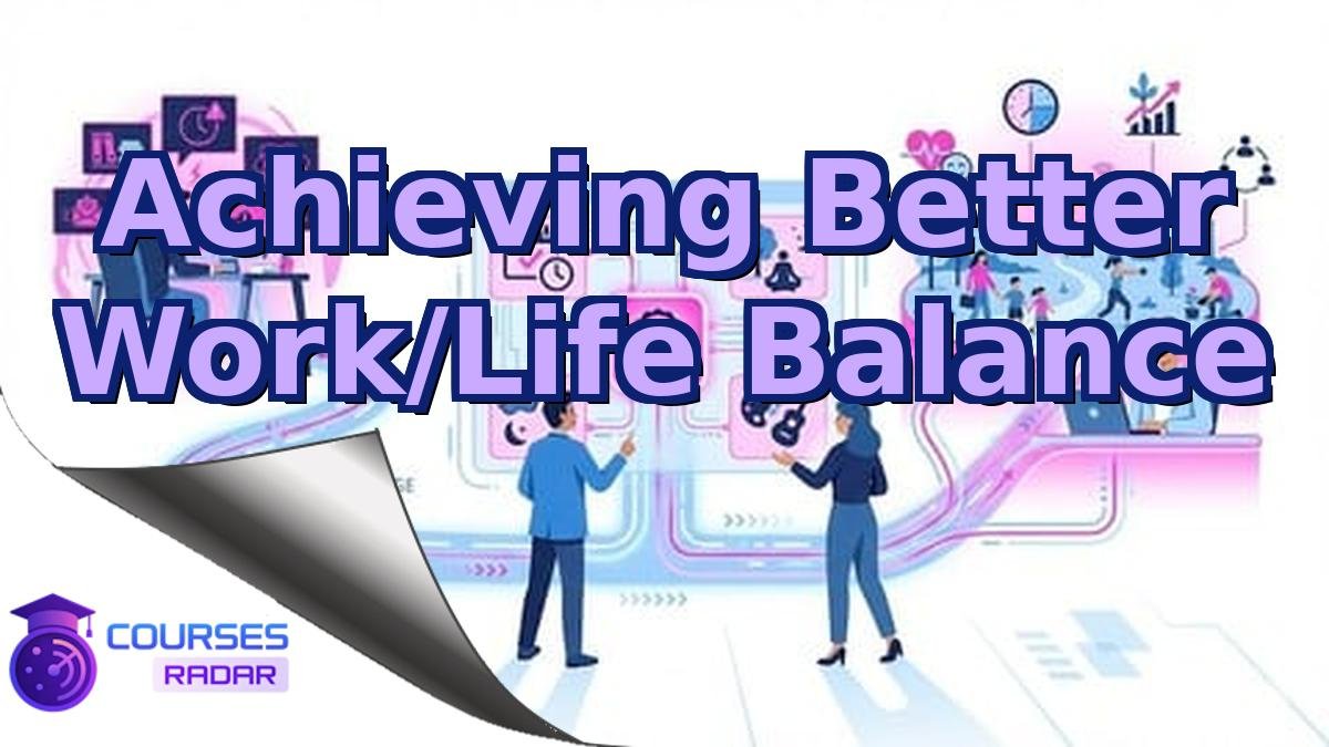 Achieving Better Work/Life Balance