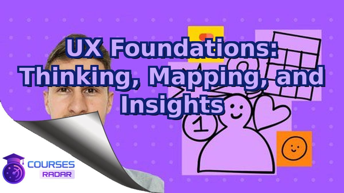 UX Foundations: Thinking, Mapping, and Insights