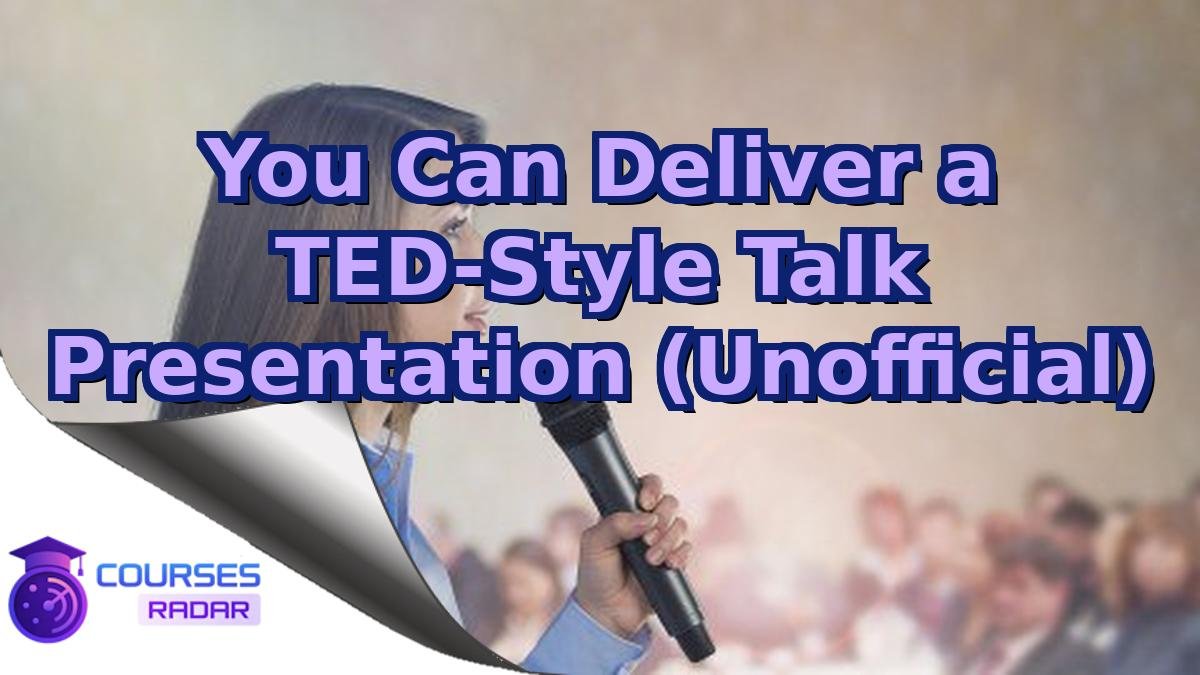 You Can Deliver a TED-Style Talk Presentation (Unofficial)