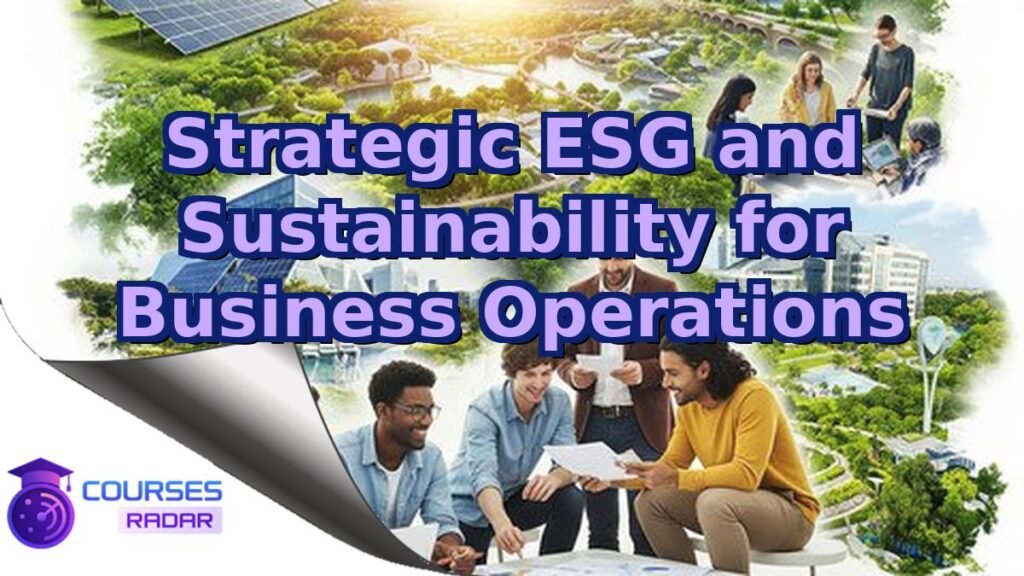 Strategic ESG and Sustainability in Business Operations – Free Course